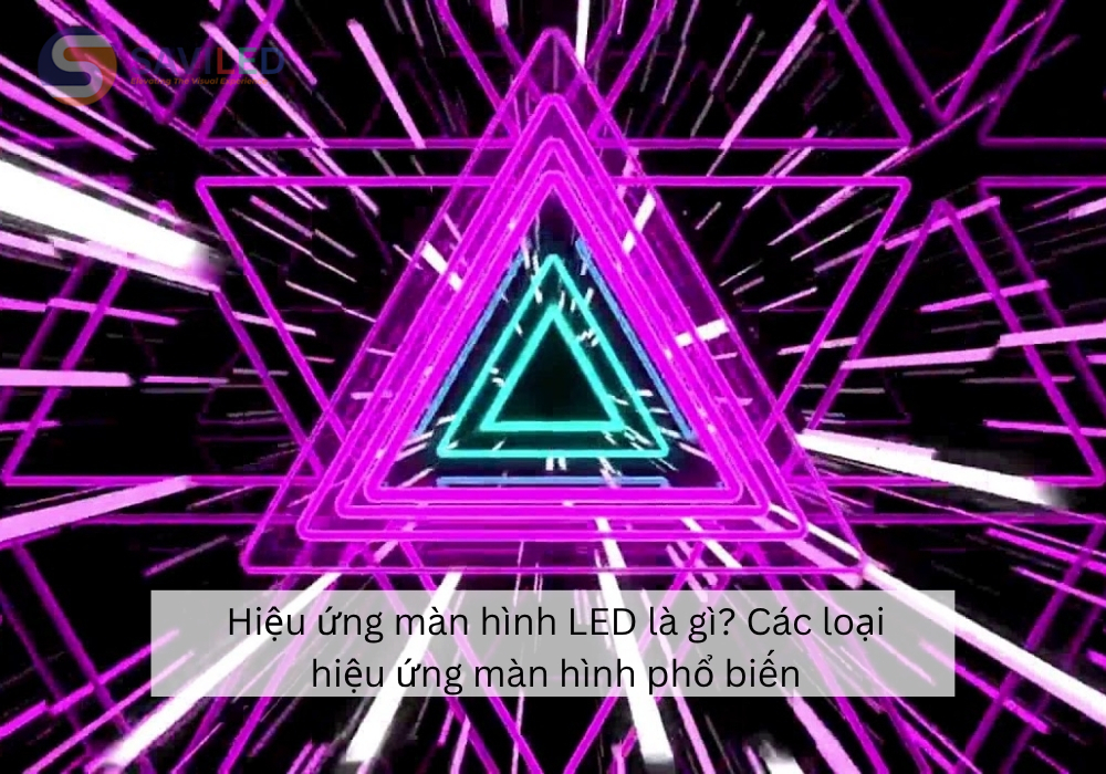 Hiệu ứng màn hình LED là gì? Các loại hiệu ứng màn hình phổ biến