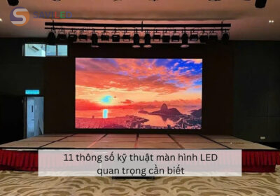 11 thông số kỹ thuật màn hình LED quan trọng cần biết