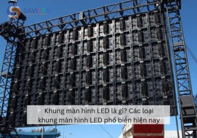 Khung màn hình LED là gì? Các loại khung màn hình LED phổ biến hiện nay