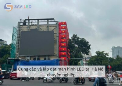 Cung cấp và lắp đặt màn hình LED tại Hà Nội chuyên nghiệp