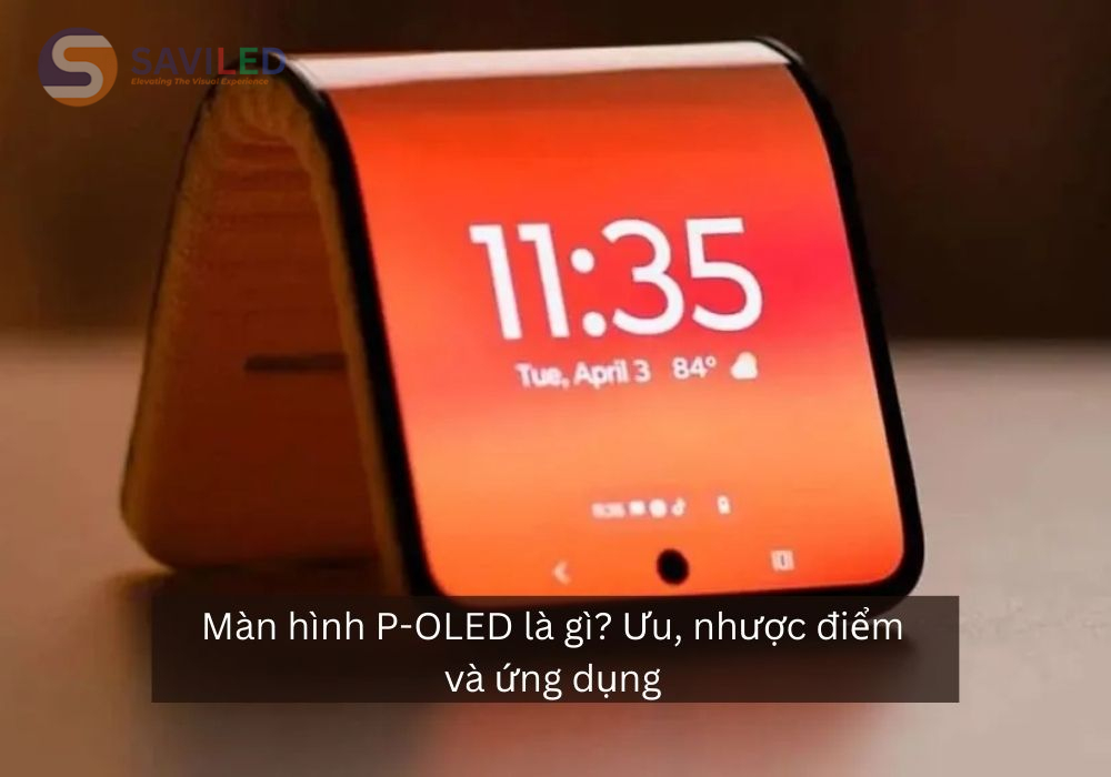 Màn hình P-OLED là gì? Ưu, nhược điểm và ứng dụng